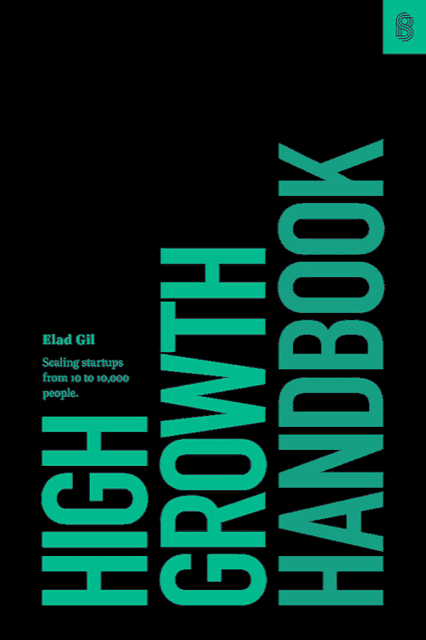 High Growth Handbook: Scaling Startups From 10 to 10,000 People by Elad Gil
