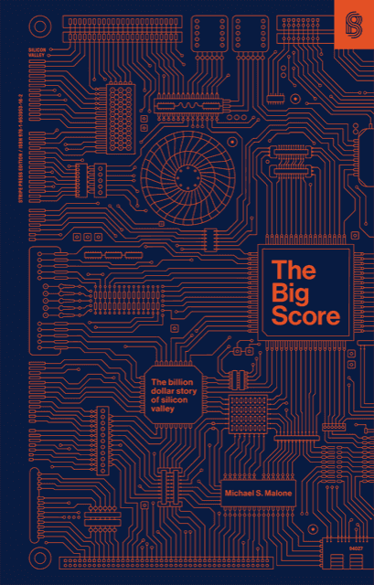 The Big Score: The Billion-Dollar Story of Silicon Valley by Michael S. Malone